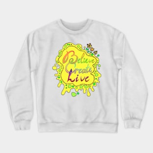 believe, create, live Crewneck Sweatshirt